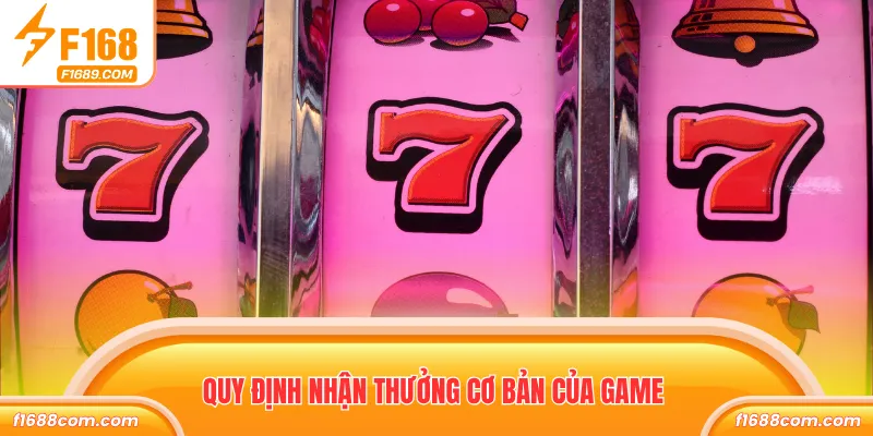 Điên Cuồng 777 - Siêu Tốc Quay Nhanh Thưởng Lớn Cực Đã 2 Quy định nhận thưởng cơ bản của game